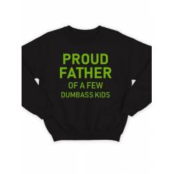 Модный свитшот - толстовка без капюшона с принтом "Proud father of a few dumbass kids"
