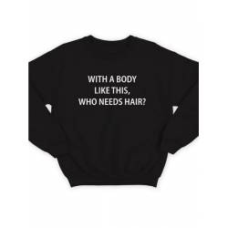 Модный свитшот - толстовка без капюшона с принтом "With a body like this, who needs hair"
