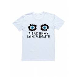 Мужская футболка с прикольным принтом "Я вас вижу ВЫ НЕ РАБОТАЕТЕ"