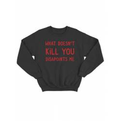 Модный свитшот - толстовка без капюшона с принтом "What doesnt kill you disapoints me"