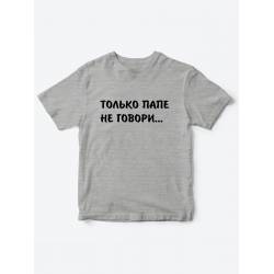 Прикольные футболки для мальчика и для девочки Папе не говори | Клевые детские футболки с принтами
