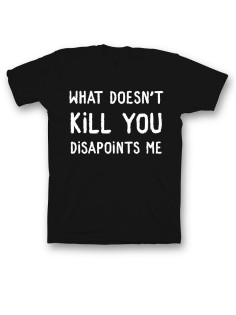 Мужская футболка с прикольным принтом "What doesnt kill you disappoints me"