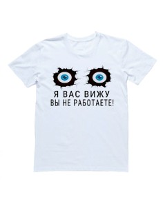 Мужская футболка с прикольным принтом "Я вас вижу ВЫ НЕ РАБОТАЕТЕ"