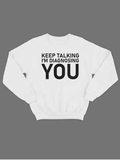Модный свитшот - толстовка без капюшона с принтом "Keep talking im diagnosing"