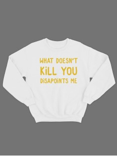Модный свитшот - толстовка без капюшона с принтом "What doesnt kill you disapoints me"