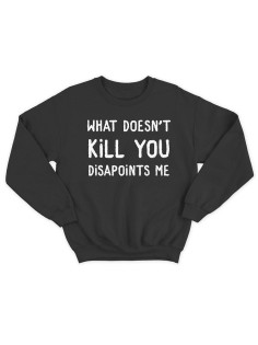 Модный свитшот - толстовка без капюшона с принтом "What doesnt kill you disapoints me"