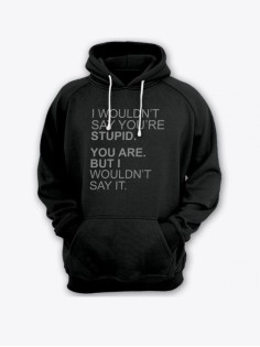 Прикольная мужская толстовка с капюшоном - худи с принтом "I wouldnt say youre stupid. You are"