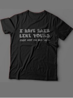 Мужская футболка с прикольным принтом "I have hair like yours just not on my head "