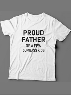 Мужская футболка с прикольным принтом "Proud father of a few dumbass kids "