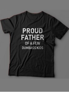 Мужская футболка с прикольным принтом "Proud father of a few dumbass kids "