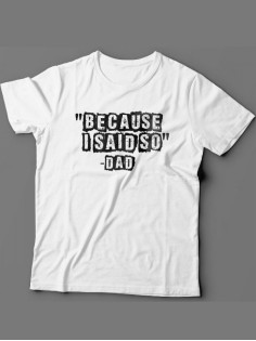 Мужская футболка с прикольным принтом "Because i said so - Dad"