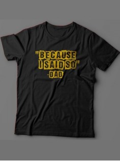 Мужская футболка с прикольным принтом "Because i said so - Dad"