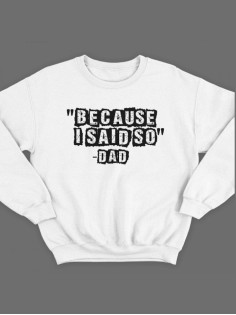 Модный свитшот - толстовка без капюшона с принтом "Because i said so - Dad"