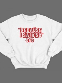 Модный свитшот - толстовка без капюшона с принтом "Because i said so - Dad"