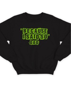 Модный свитшот - толстовка без капюшона с принтом "Because i said so - Dad"