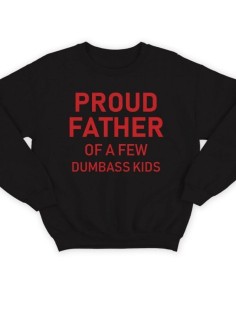 Модный свитшот - толстовка без капюшона с принтом "Proud father of a few dumbass kids"