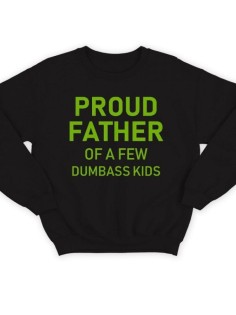 Модный свитшот - толстовка без капюшона с принтом "Proud father of a few dumbass kids"
