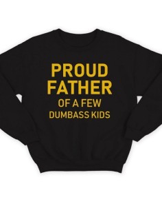 Модный свитшот - толстовка без капюшона с принтом "Proud father of a few dumbass kids"
