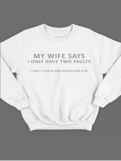 Модный свитшот - толстовка без капюшона с принтом "My wife says i only have two faults"