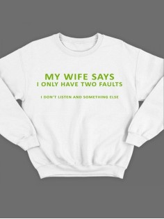 Модный свитшот - толстовка без капюшона с принтом "My wife says i only have two faults"
