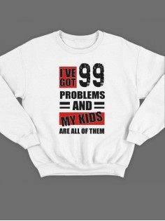 Модный свитшот - толстовка без капюшона с принтом "I've got 99 problems and my kids are all of them"