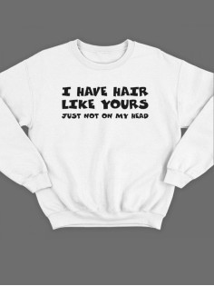 Модный свитшот - толстовка без капюшона с принтом "I have hair like yours just not on my head"