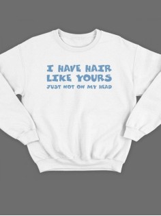 Модный свитшот - толстовка без капюшона с принтом "I have hair like yours just not on my head"