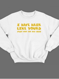 Модный свитшот - толстовка без капюшона с принтом "I have hair like yours just not on my head"