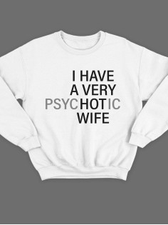 Модный свитшот - толстовка без капюшона с принтом "I HAVE A VERY psyHOTic WIFE"