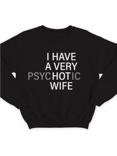 Модный свитшот - толстовка без капюшона с принтом "I HAVE A VERY psyHOTic WIFE"