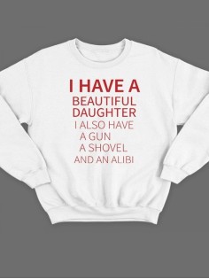 Модный свитшот - толстовка без капюшона с принтом "I have a beautiful daughter. I also have a gun"