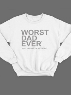 Модный свитшот - толстовка без капюшона с принтом "Worst dad ever (just kidding. I'm awesome.)"