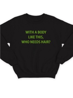 Модный свитшот - толстовка без капюшона с принтом "With a body like this, who needs hair"