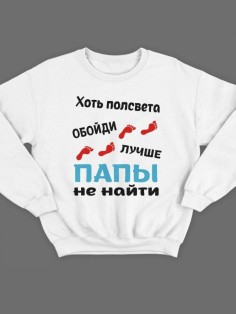 Модный свитшот - толстовка без капюшона с принтом "Хоть полсвета обойди, лучше папы не найти"