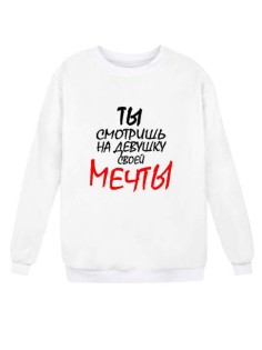 Модный свитшот - толстовка без капюшона с принтом "ТЫ смотришь на девушку своей МЕЧТЫ"