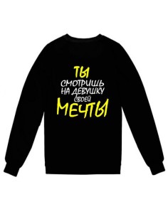 Модный свитшот - толстовка без капюшона с принтом "ТЫ смотришь на девушку своей МЕЧТЫ"