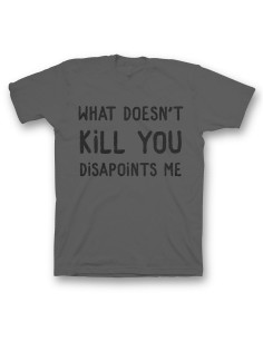 Мужская футболка с прикольным принтом "What doesn't kill you disappoints me"