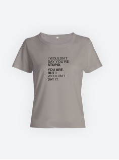 Смешная женская футболка с принтом I wouldn't say you're stupid / Оригинальный подарок