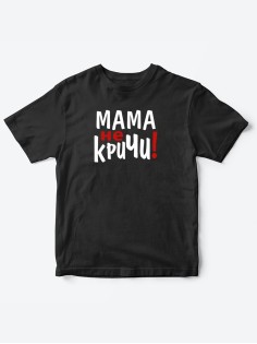 Прикольные футболки для мальчика и для девочки Мама, не кричи | Клевые детские футболки с принтами