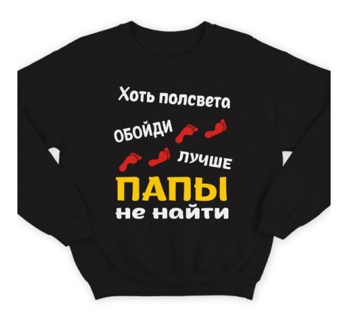 Свитшот в подарок для папы с надписью "Хоть полсвета обойди, лучше папы не найти"