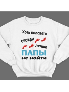 Свитшот в подарок для папы с надписью "Хоть полсвета обойди, лучше папы не найти"