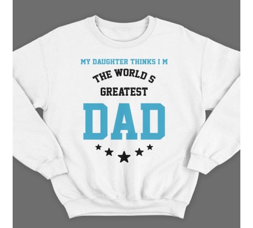 Свитшот в подарок для папы с надписью "My daughter thinks i'm the world's greatest DAD"