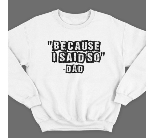 Свитшот в подарок для папы с надписью "Because i said so - Dad" ("Потому что я так сказал - Папа")