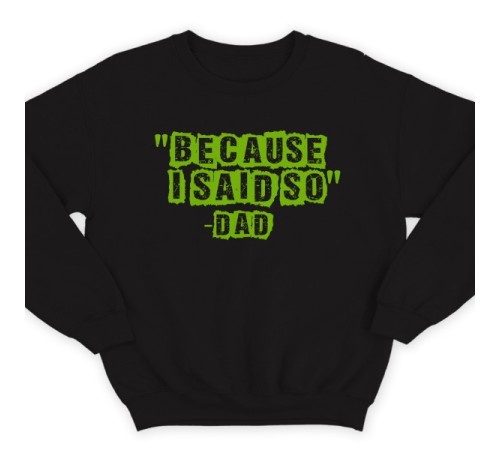 Свитшот в подарок для папы с надписью "Because i said so - Dad" ("Потому что я так сказал - Папа")