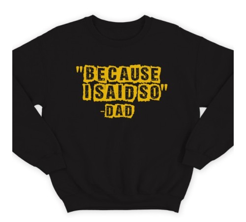 Свитшот в подарок для папы с надписью "Because i said so - Dad" ("Потому что я так сказал - Папа")