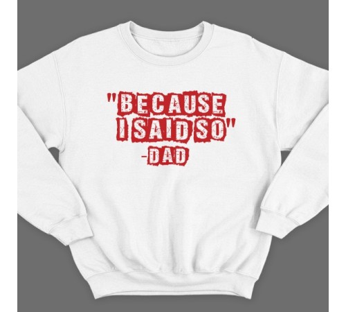 Свитшот в подарок для папы с надписью "Because i said so - Dad" ("Потому что я так сказал - Папа")