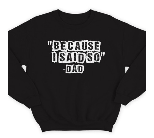 Свитшот в подарок для папы с надписью "Because i said so - Dad" ("Потому что я так сказал - Папа")