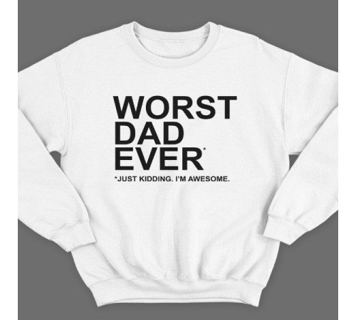 Свитшот в подарок для папы с надписью "Worst dad ever (just kidding. I'm awesome.)"