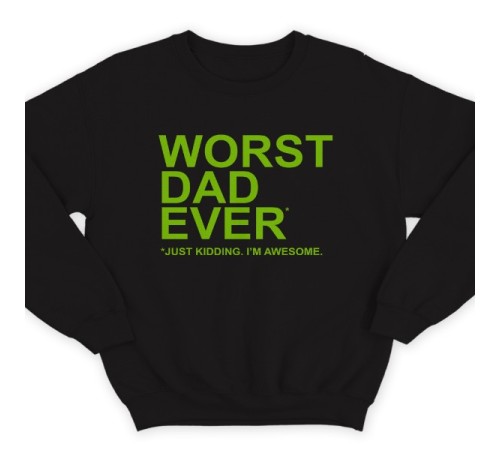 Свитшот в подарок для папы с надписью "Worst dad ever (just kidding. I'm awesome.)"