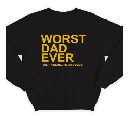 Свитшот в подарок для папы с надписью "Worst dad ever (just kidding. I'm awesome.)"